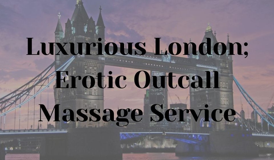 Luxurious London Erotic Outcall Massage Service